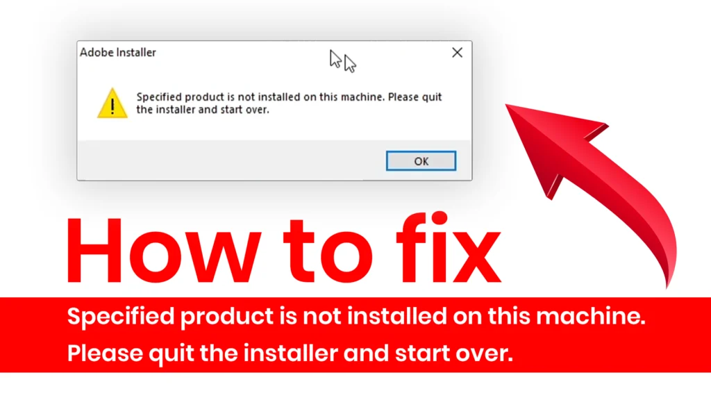 How to Fix the Error “Specified Product Is Not Installed on This Machine. Please Quit the Installer and Start Over” While Uninstalling Software